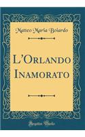 L'Orlando Inamorato (Classic Reprint)