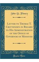 Letter to Thomas T. Crittenden in Regard to His Administration of the Office of Governor of Missouri (Classic Reprint)