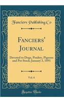 Fanciers' Journal, Vol. 6: Devoted to Dogs, Poultry, Pigeons and Pet Stock; January 3, 1891 (Classic Reprint)