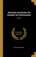 Deutsche Geschichte Im Zeitalter Der Reformation; Volume 1