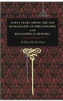 Forty Years Among the Old Booksellers of Philadelphia