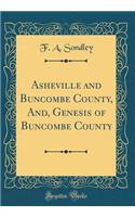 Asheville and Buncombe County, And, Genesis of Buncombe County (Classic Reprint)