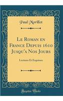Le Roman en France Depuis 1610 Jusqu'a Nos Jours: Lectures Et Esquisses (Classic Reprint)