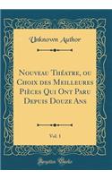 Nouveau Thï¿½atre, Ou Choix Des Meilleures Piï¿½ces Qui Ont Paru Depuis Douze Ans, Vol. 1 (Classic Reprint)