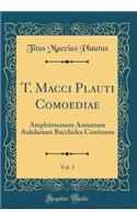 T. Macci Plauti Comoediae, Vol. 1: Amphitruonem Asinariam Aululariam Bacchides Continens (Classic Reprint)