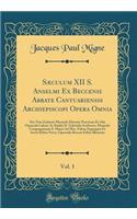 SÃ¦culum XII S. Anselmi Ex Beccensi Abbate Cantuariensis Archiepiscopi Opera Omnia, Vol. 1: NEC Non Eadmeri Monachi Historia Novorum Et Alia Opuscula Labore AC Studio D. Gabrielis Gerberon, Monachi Congregationis S. Mauri Ad Mss. Fidem Expurgata Et