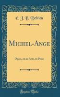Michel-Ange: OpÃ©ra, En Un Acte, En Prose (Classic Reprint)
