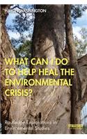 What Can I Do to Help Heal the Environmental Crisis?