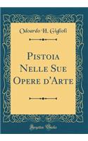 Pistoia Nelle Sue Opere d'Arte (Classic Reprint)