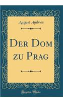 Der Dom zu Prag (Classic Reprint)