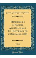 MÃ©moires de la SociÃ©tÃ© ArchÃ©ologique Et Historique de l'OrlÃ©anais, 1886, Vol. 21 (Classic Reprint)