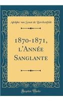 1870-1871, l'Annï¿½e Sanglante (Classic Reprint)