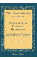 Poems, Chiefly Comic and Hudibrastic: Containing Burlesque Translations, Dramatic Pieces, and Miscellanies (Classic Reprint)