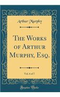 The Works of Arthur Murphy, Esq., Vol. 6 of 7 (Classic Reprint)