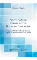 Ninth Annual Report of the Board of Education: Together With the Ninth Annual Report of the Secretary of the Board (Classic Reprint)
