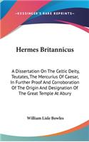 Hermes Britannicus: A Dissertation On The Celtic Deity, Teutates, The Mercurius Of Caesar, In Further Proof And Corroboration Of The Origin And Designation Of The Great