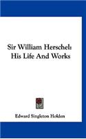 Sir William Herschel: His Life And Works