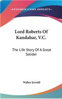 Lord Roberts Of Kandahar, V.C.