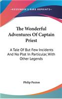 The Wonderful Adventures Of Captain Priest: A Tale Of But Few Incidents And No Plot In Particular, With Other Legends