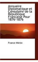 Annuaire Diplomatique Et Consulaire de la Racpublique Franasaise Pour 1876-1876