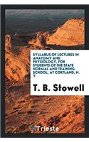 Syllabus of Lectures in Anatomy and Physiology, for Students of the State Normal and Training School, at Cortland, N. Y.