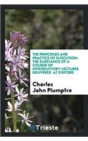 The principles and practice of elocution: the substance of a course of introductory lectures delivered  at Oxford