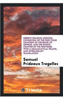 Hebrew Reading Lessons: Consisting of the First Four Chapters of the Book of Genesis, and the Eighth Chapter of the Proverbs. with a Grammatical Praxis, and Interlineary Tr