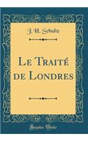 Le TraitÃ© de Londres (Classic Reprint)