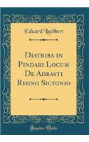 Diatriba in Pindari Locum De Adrasti Regno Sicyonio (Classic Reprint)