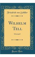 Wilhelm Tell: Schauspiel (Classic Reprint): Schauspiel (Classic Reprint)