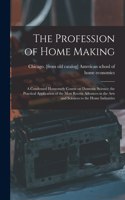 Profession of Home Making; a Condensed Homestudy Course on Domestic Science; the Practical Application of the Most Recent Advances in the Arts and Sciences to the Home Industries