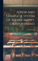 A New And Complete System Of Stenography, Or Shorthand