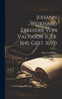 Johann Weikhard Freiherr Von Valvasor (geb. 1641, Gest. 1693)