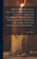 Breve Historia De La Villa De Villafranca Del Cid En El Reino De Valencia Y Del Hallazgo Prodigioso De N.señora Del Losar Con Una Novena, Dos Sermones......