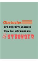 Obstacles are like gym sessions, they can only make me stronger