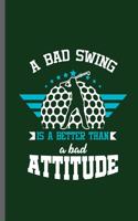 A bad Swing is a Better than a bad Attitude: Outdoor Activity Golf Golfing Golfer Clubs Ball Sports Ball Sports Gift (6x9) Dot Grid notebook Journal to write in