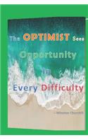 The Optimist Sees Opportunity In Every Difficulty -Winston Churchill: The Pessimist Sees Difficulty In Every Opportunity journal for achievers and positive thinkers