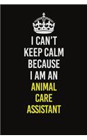 I Can�t Keep Calm Because I Am An Animal Care Assistant