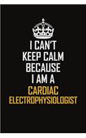 I Can't Keep Calm Because I Am A Cardiac Electrophysiologist