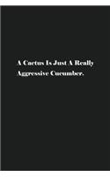A Cactus Is Just A Really Aggressive Cucumber.