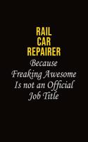 Rail Car Repairer Because Freaking Awesome Is Not An Official Job Title