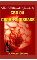 The Ultimate Guide to CBD Oil for Crohn's Disease: A Comprehensive Guide on Crohn's Disease and CBD Oil with Real Life Success Stories on How CBD Cured Patients Crohn's Disease