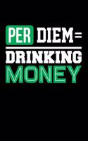 Per Diem = Drinking Money: Blank Lined Journal