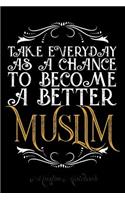 Muslim Notebook: Take Every Day As A Chance To Become A Better Muslim Islamic themed Journal, notebook, diary and gift 120 Pages lined 6x9