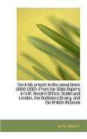 The Irish Priests in the Penal Times (1660-1760): From the State Papers in H.M. Record Office, Dubli