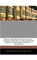 Papers and Proceedings of the ... General Meeting of the American Library Association Held at ..., Volume 24