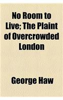No Room to Live; The Plaint of Overcrowded London