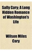 Sally Cary; A Long Hidden Romance of Washington's Life