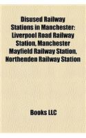 Disused Railway Stations in Manchester: Liverpool Road Railway Station, Manchester Mayfield Railway Station, Northenden Railway Station(English)