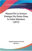 Manuel de La Science Pratique Du Pretre Dans Le Saint Ministere (1873)